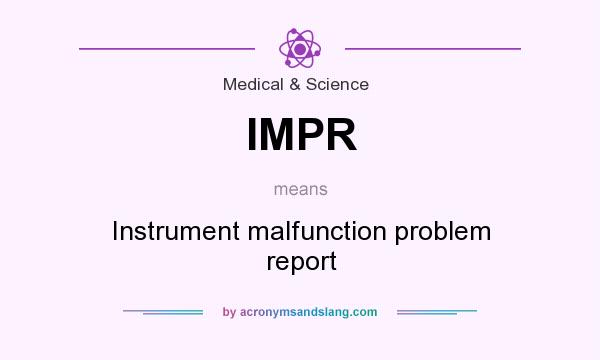 What does IMPR mean? It stands for Instrument malfunction problem report