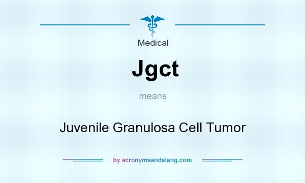 What does Jgct mean? It stands for Juvenile Granulosa Cell Tumor