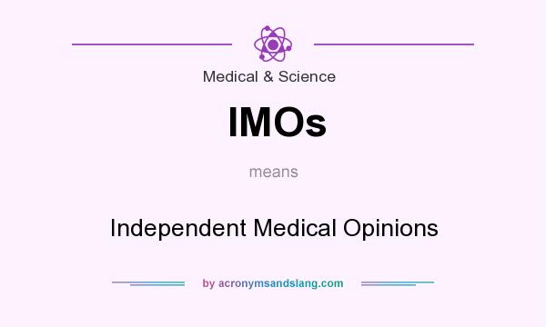 What does IMOs mean? It stands for Independent Medical Opinions