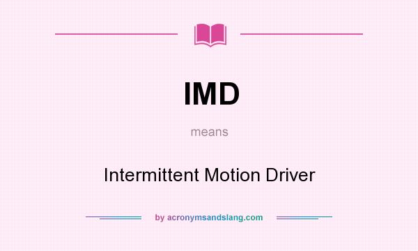 What does IMD mean? It stands for Intermittent Motion Driver