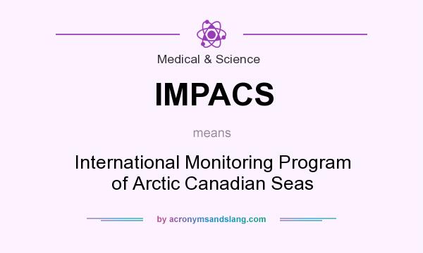 What does IMPACS mean? It stands for International Monitoring Program of Arctic Canadian Seas