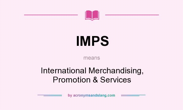 What does IMPS mean? It stands for International Merchandising, Promotion & Services