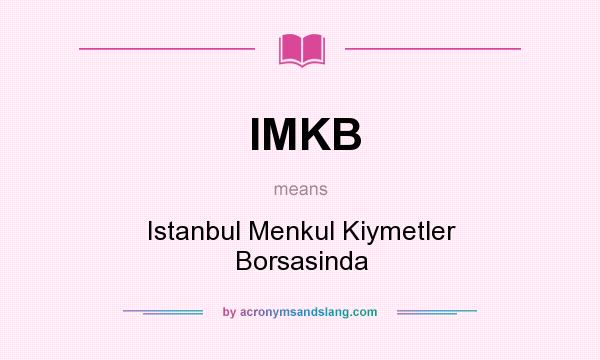 What does IMKB mean? It stands for Istanbul Menkul Kiymetler Borsasinda