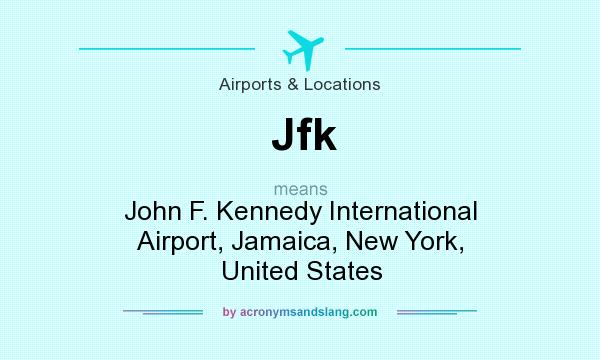 What does Jfk mean? It stands for John F. Kennedy International Airport, Jamaica, New York, United States