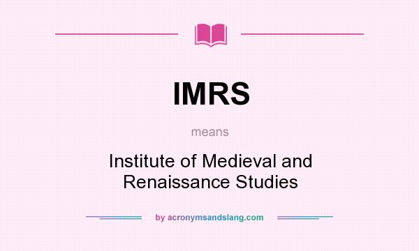 What does IMRS mean? It stands for Institute of Medieval and Renaissance Studies