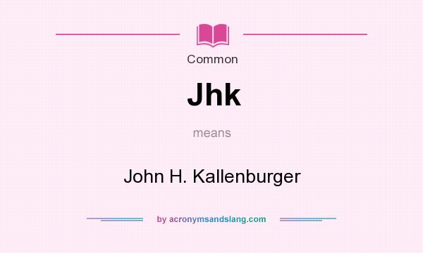 What does Jhk mean? It stands for John H. Kallenburger