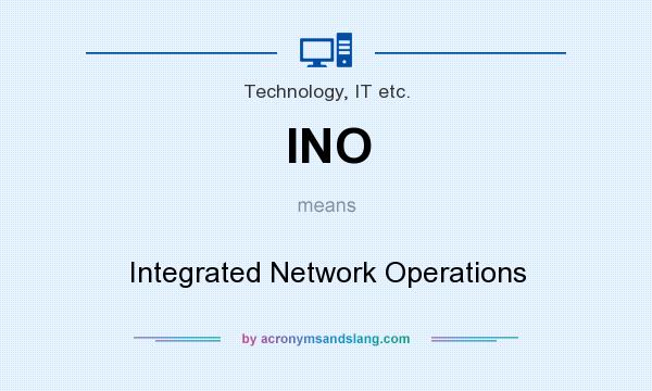 What does INO mean? It stands for Integrated Network Operations