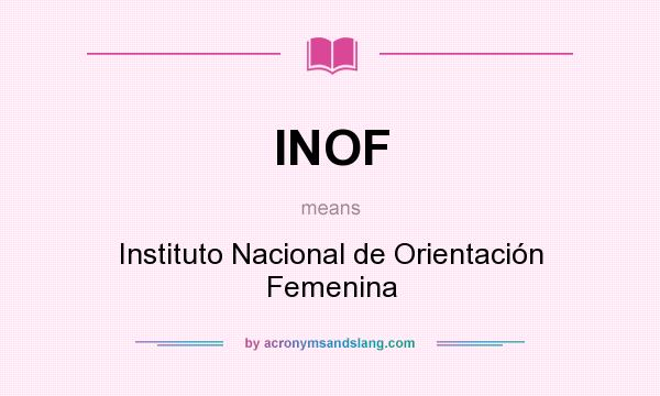 What does INOF mean? It stands for Instituto Nacional de Orientación Femenina