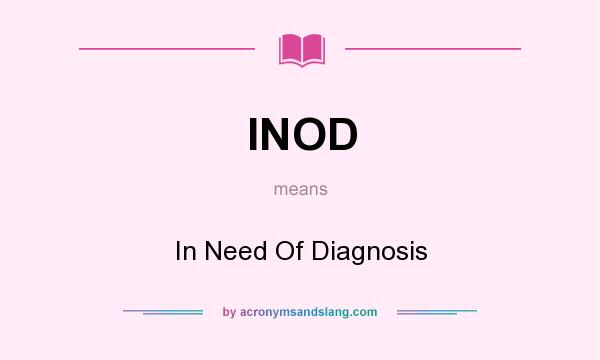 What does INOD mean? It stands for In Need Of Diagnosis