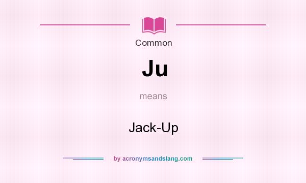 What does Ju mean? It stands for Jack-Up