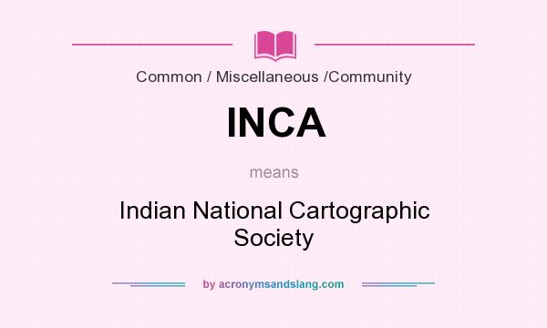 What does INCA mean? It stands for Indian National Cartographic Society