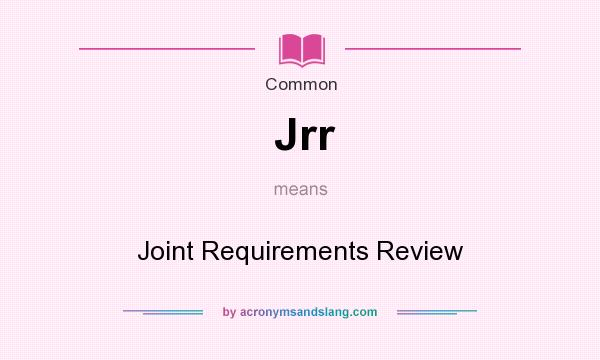 What does Jrr mean? It stands for Joint Requirements Review