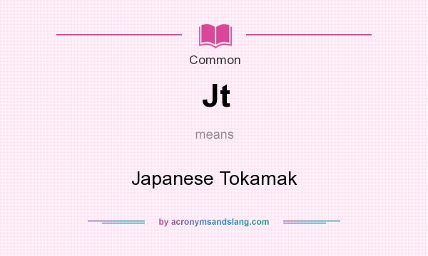 What does Jt mean? It stands for Japanese Tokamak