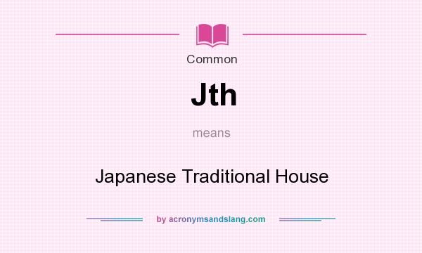 What does Jth mean? It stands for Japanese Traditional House