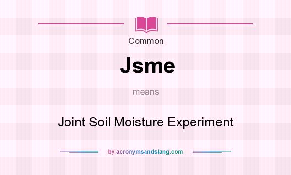 What does Jsme mean? It stands for Joint Soil Moisture Experiment