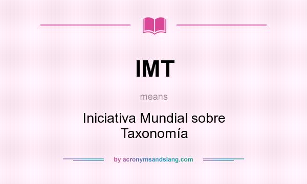 What does IMT mean? It stands for Iniciativa Mundial sobre Taxonomía