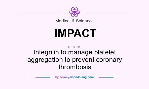 What does IMPACT mean? It stands for Integrilin to manage platelet aggregation to prevent coronary thrombosis