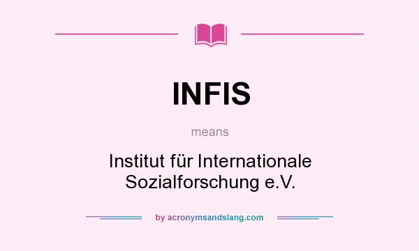 What does INFIS mean? It stands for Institut für Internationale Sozialforschung e.V.