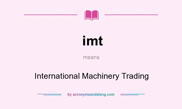What does imt mean? It stands for International Machinery Trading