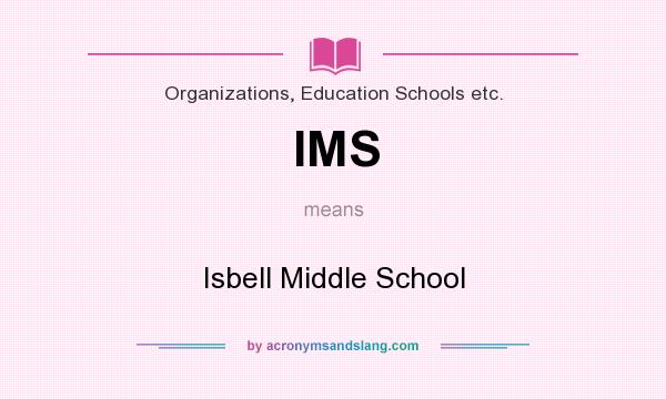 What does IMS mean? It stands for Isbell Middle School