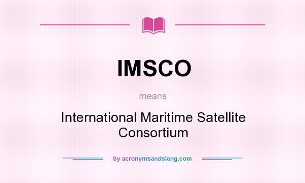 What does IMSCO mean? It stands for International Maritime Satellite Consortium