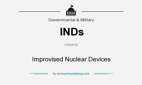 What does INDs mean? It stands for Improvised Nuclear Devices