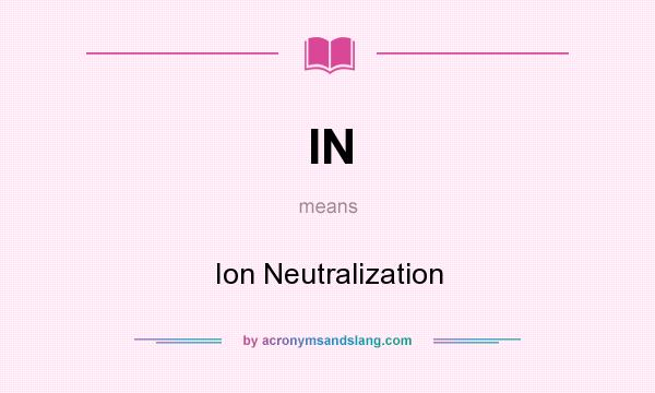 What does IN mean? It stands for Ion Neutralization