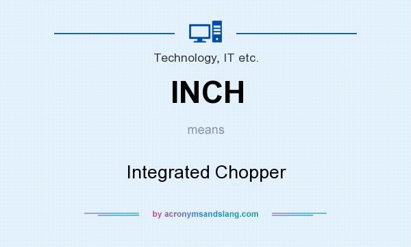 What does INCH mean? It stands for Integrated Chopper