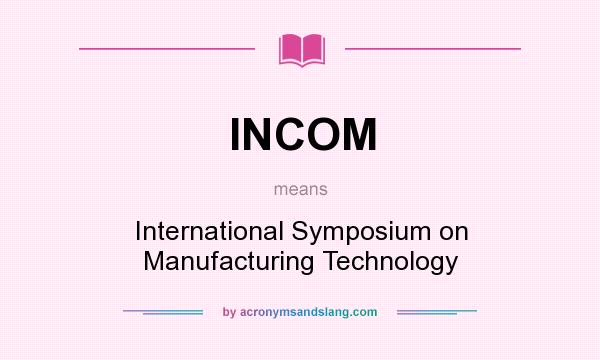 What does INCOM mean? It stands for International Symposium on Manufacturing Technology