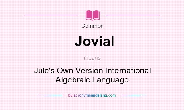 What does Jovial mean? It stands for Jule`s Own Version International Algebraic Language