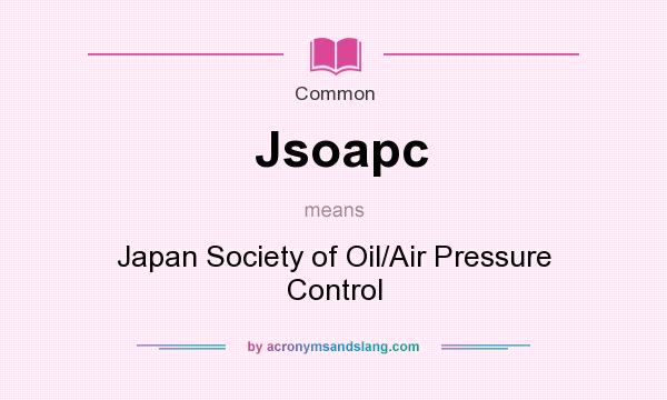 What does Jsoapc mean? It stands for Japan Society of Oil/Air Pressure Control