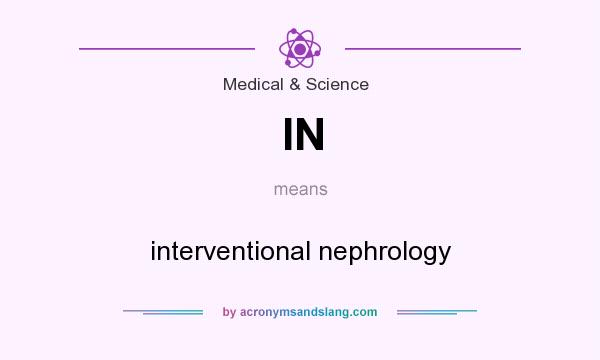 What does IN mean? It stands for interventional nephrology