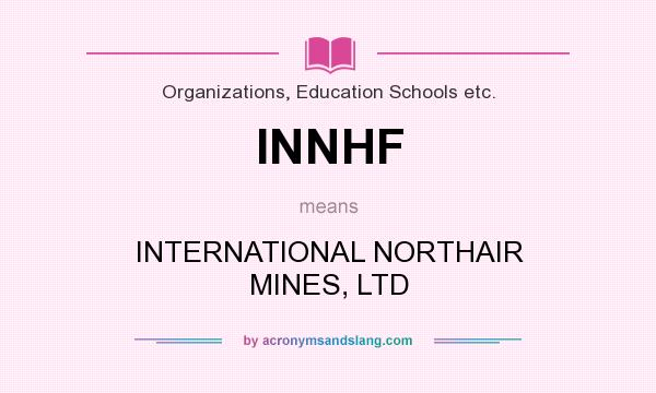 What does INNHF mean? It stands for INTERNATIONAL NORTHAIR MINES, LTD