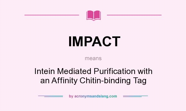 What does IMPACT mean? It stands for Intein Mediated Purification with an Affinity Chitin-binding Tag