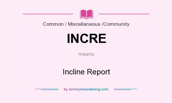 What does INCRE mean? It stands for Incline Report