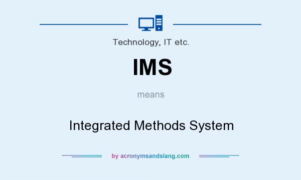 What does IMS mean? It stands for Integrated Methods System