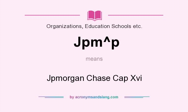 What does Jpm^p mean? It stands for Jpmorgan Chase Cap Xvi