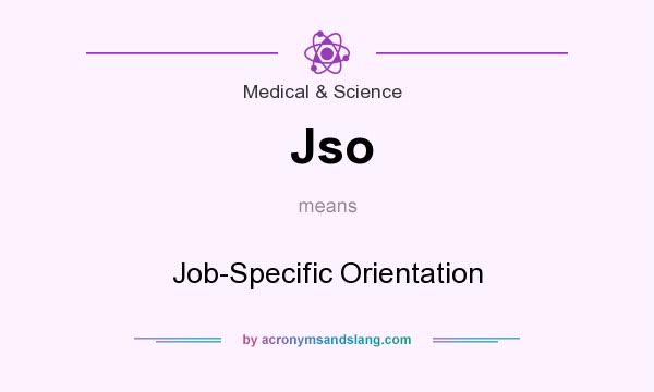 What does Jso mean? It stands for Job-Specific Orientation