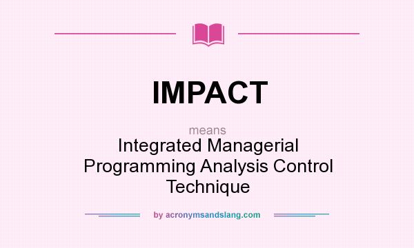 What does IMPACT mean? It stands for Integrated Managerial Programming Analysis Control Technique
