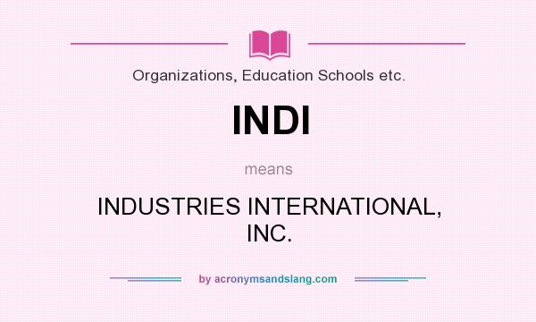 What does INDI mean? It stands for INDUSTRIES INTERNATIONAL, INC.