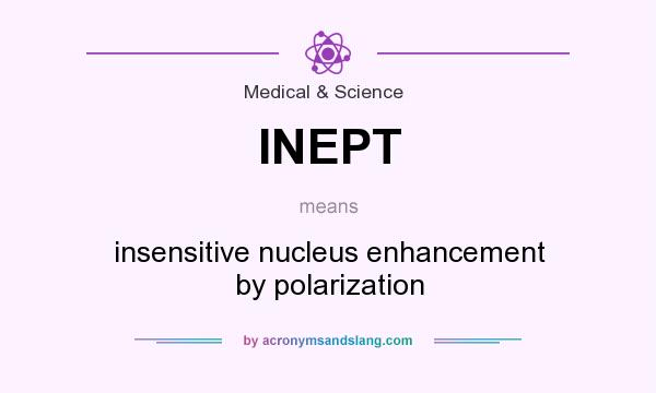 What does INEPT mean? It stands for insensitive nucleus enhancement by polarization
