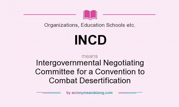 What does INCD mean? It stands for Intergovernmental Negotiating Committee for a Convention to Combat Desertification