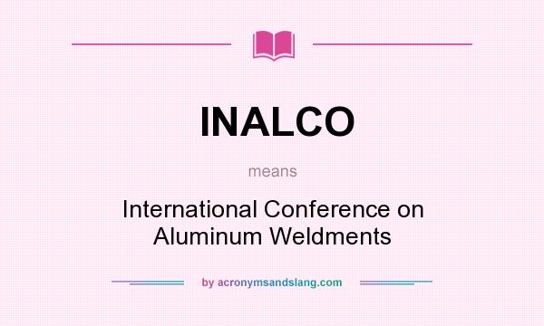 What does INALCO mean? It stands for International Conference on Aluminum Weldments