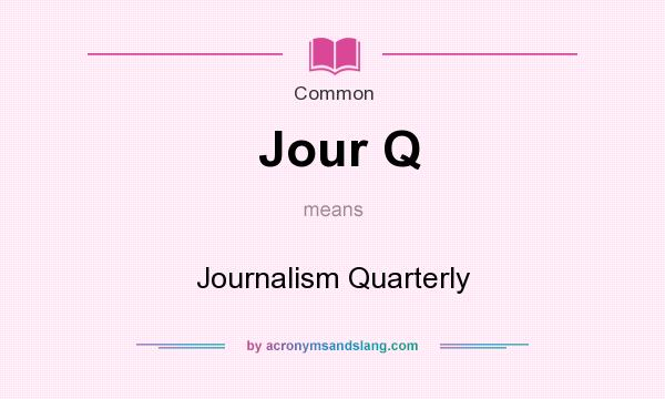 What does Jour Q mean? It stands for Journalism Quarterly