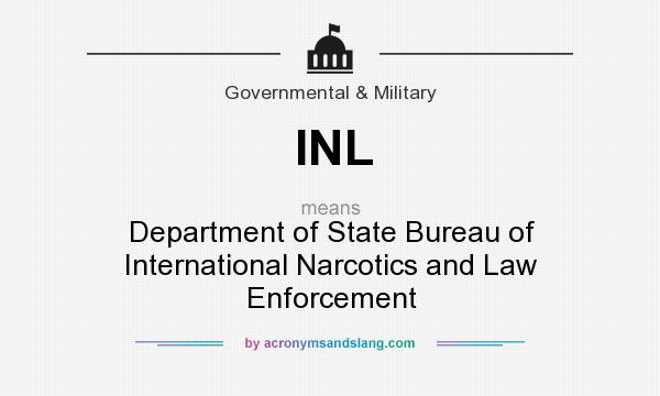 What does INL mean? It stands for Department of State Bureau of International Narcotics and Law Enforcement