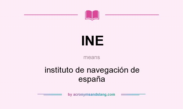 What does INE mean? It stands for instituto de navegación de españa