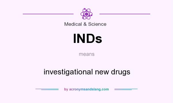 What does INDs mean? It stands for investigational new drugs