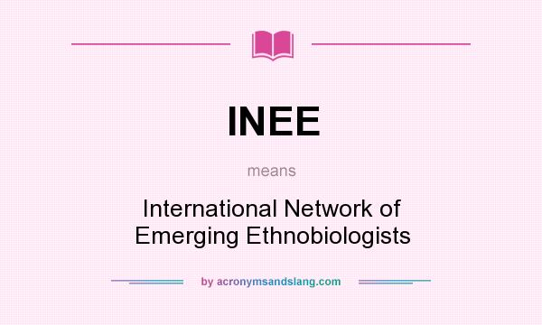 What does INEE mean? It stands for International Network of Emerging Ethnobiologists