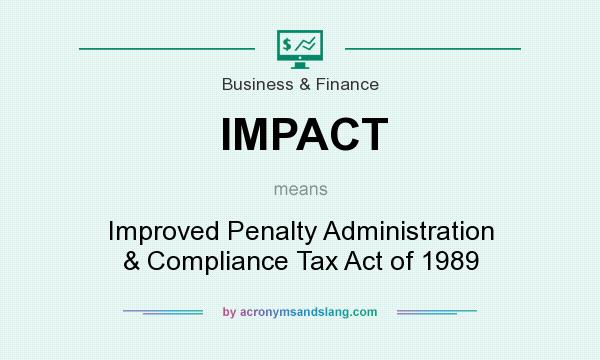 What does IMPACT mean? It stands for Improved Penalty Administration & Compliance Tax Act of 1989