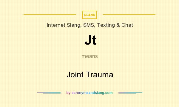What does Jt mean? It stands for Joint Trauma